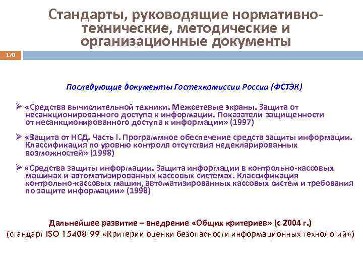 Стандарты, руководящие нормативнотехнические, методические и организационные документы 170 Последующие документы Гостехкомиссии России (ФСТЭК) Ø