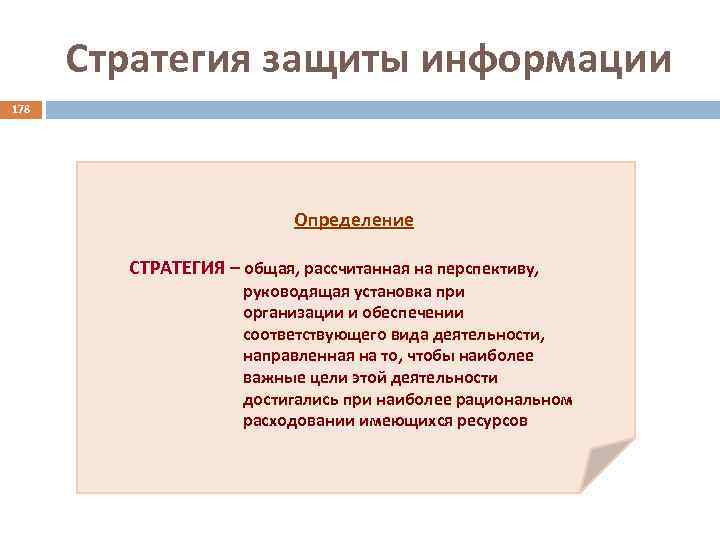 Стратегия защиты информации 178 Определение СТРАТЕГИЯ – общая, рассчитанная на перспективу, руководящая установка при