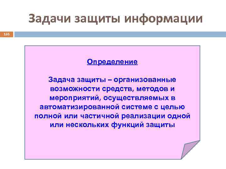 Задачи защиты информации 186 Определение Задача защиты – организованные возможности средств, методов и мероприятий,