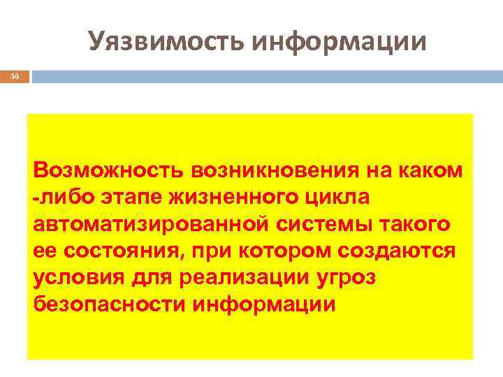 Уязвимость информации 36 Возможность возникновения на каком -либо этапе жизненного цикла автоматизированной системы такого