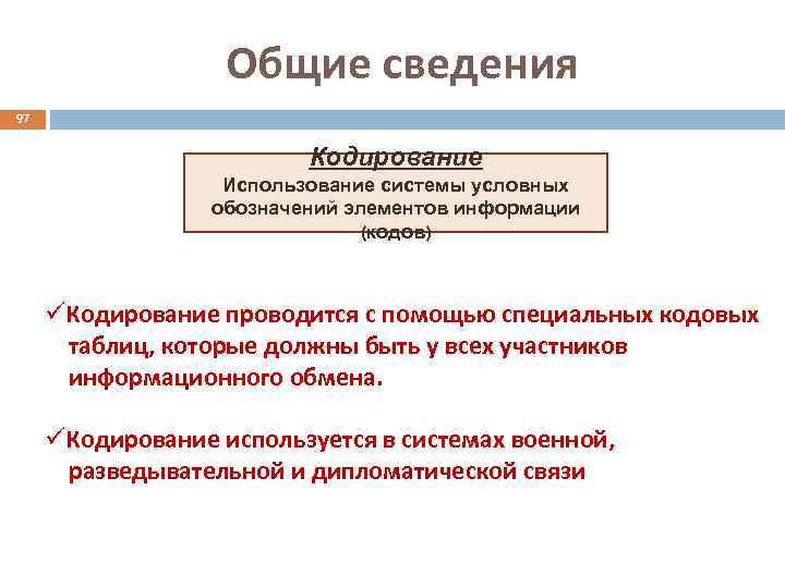 Общие сведения 97 Кодирование Использование системы условных обозначений элементов информации (кодов) üКодирование проводится с