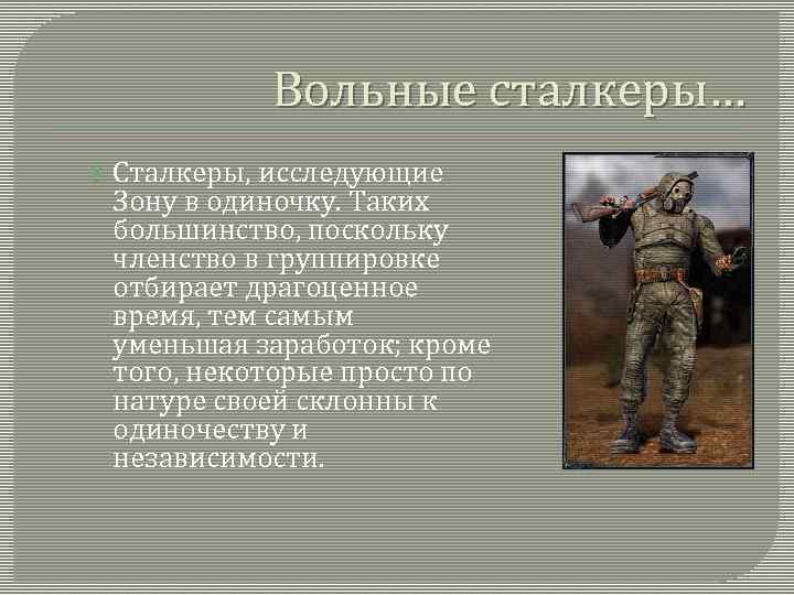 Вольные сталкеры… Сталкеры, исследующие Зону в одиночку. Таких большинство, поскольку членство в группировке отбирает