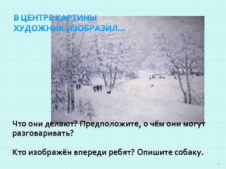 В ЦЕНТРЕ КАРТИНЫ ХУДОЖНИК ИЗОБРАЗИЛ… Что они делают? Предположите, о чём они могут разговаривать?