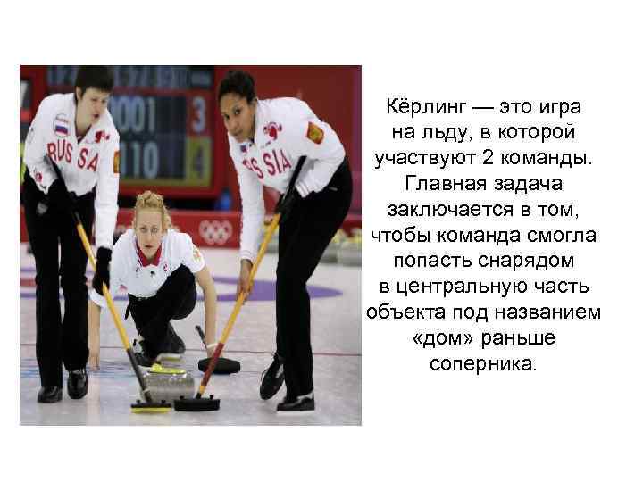 Кёрлинг — это игра на льду, в которой участвуют 2 команды. Главная задача заключается