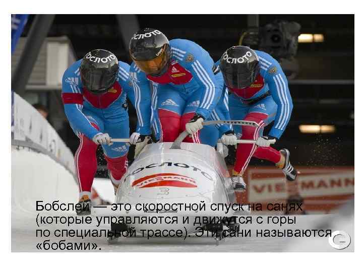  Бобслей — это скоростной спуск на санях (которые управляются и движутся с горы