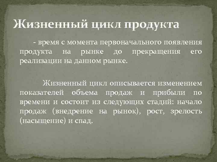 Жизненный цикл продукта - время с момента первоначального появления продукта на рынке до прекращения