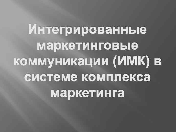 Интегрированные маркетинговые коммуникации (ИМК) в системе комплекса маркетинга 