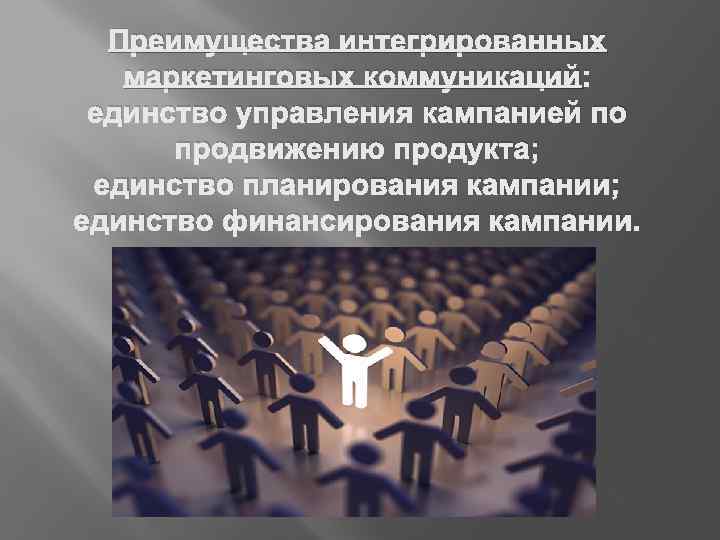Преимущества интегрированных маркетинговых коммуникаций: единство управления кампанией по продвижению продукта; единство планирования кампании; единство