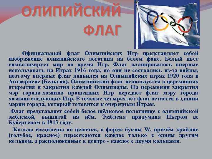 ОЛИПИЙСКИЙ ФЛАГ Официальный флаг Олимпийских Игр представляет собой изображение олимпийского логотипа на белом фоне.