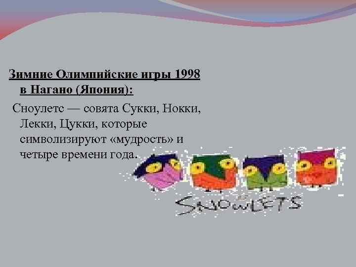 Зимние Олимпийские игры 1998 в Нагано (Япония): Сноулетс — совята Сукки, Нокки, Лекки, Цукки,