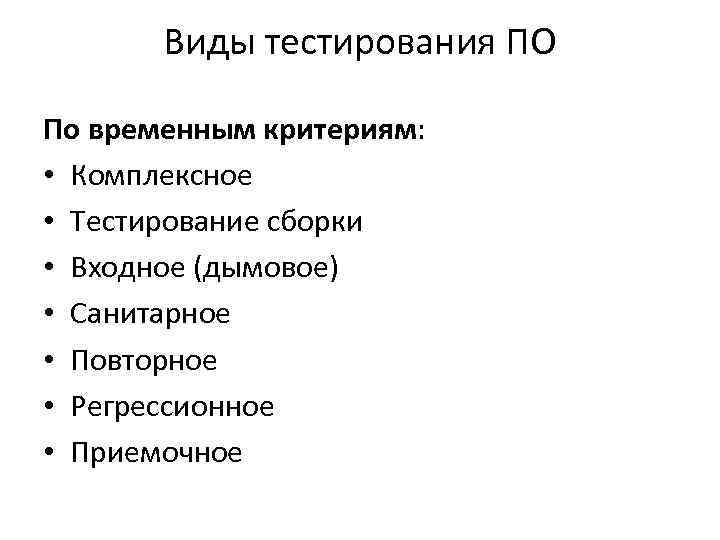 Виды тестирования ПО По временным критериям: • Комплексное • Тестирование сборки • Входное (дымовое)