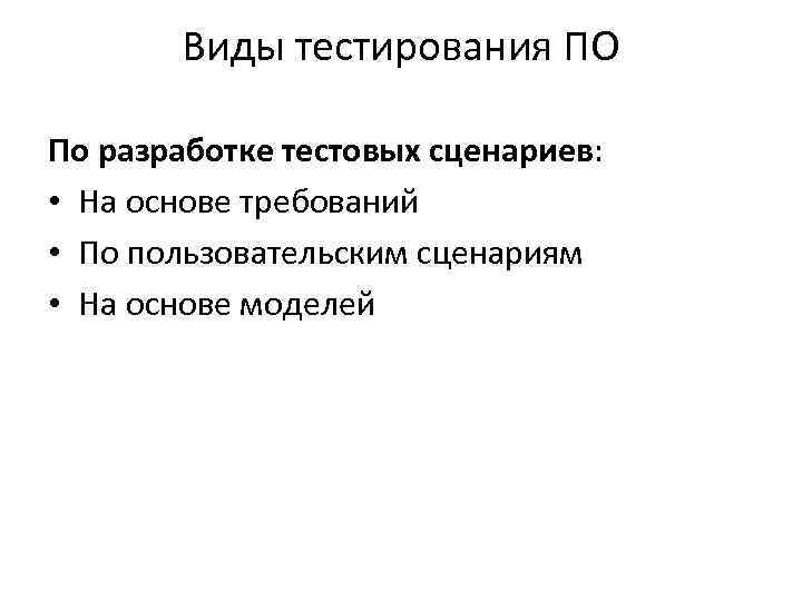 Виды тестирования ПО По разработке тестовых сценариев: • На основе требований • По пользовательским