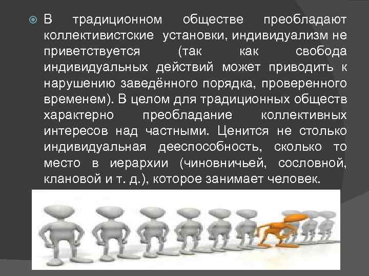  В традиционном обществе преобладают коллективистские установки, индивидуализм не приветствуется (так как свобода индивидуальных