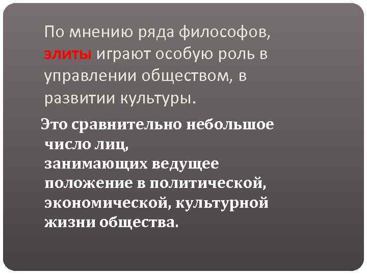 По мнению ряда философов, элиты играют особую роль в управлении обществом, в развитии культуры.
