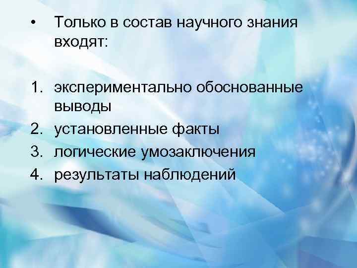  • Только в состав научного знания входят: 1. экспериментально обоснованные выводы 2. установленные