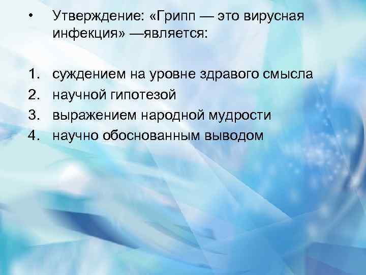  • Утверждение: «Грипп — это вирусная инфекция» —является: 1. 2. 3. 4. суждением