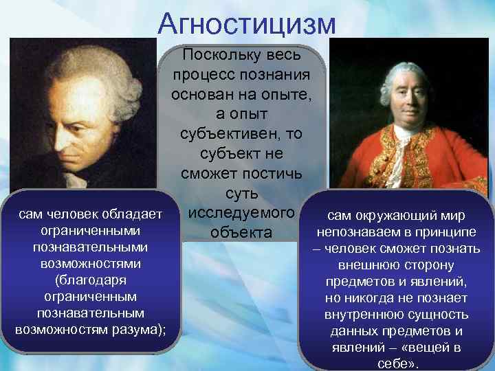 Агностицизм Поскольку весь процесс познания основан на опыте, а опыт субъективен, то субъект не