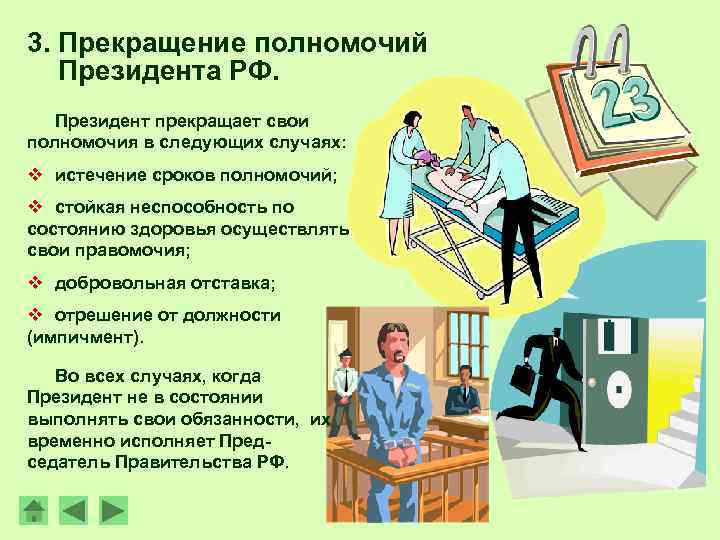 3. Прекращение полномочий Президента РФ. Президент прекращает свои полномочия в следующих случаях: v истечение