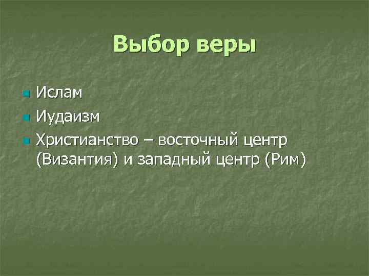 Выбор веры n n n Ислам Иудаизм Христианство – восточный центр (Византия) и западный