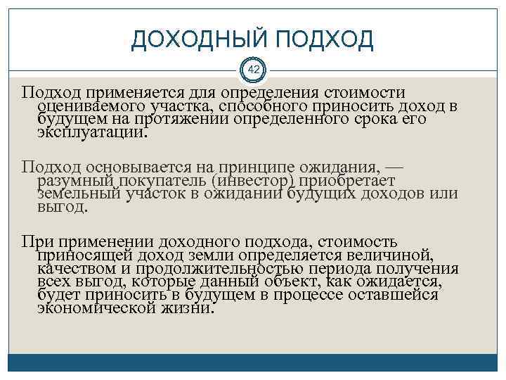 ДОХОДНЫЙ ПОДХОД 42 Подход применяется для определения стоимости оцениваемого участка, способного приносить доход в
