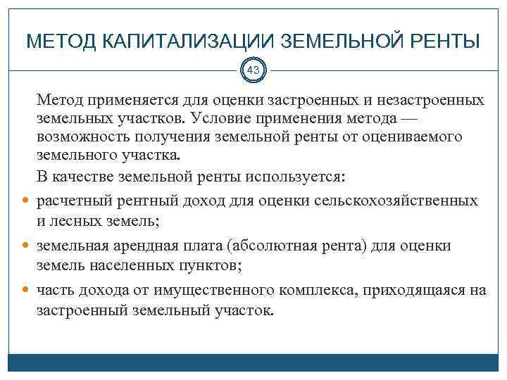 МЕТОД КАПИТАЛИЗАЦИИ ЗЕМЕЛЬНОЙ РЕНТЫ 43 Метод применяется для оценки застроенных и незастроенных земельных участков.