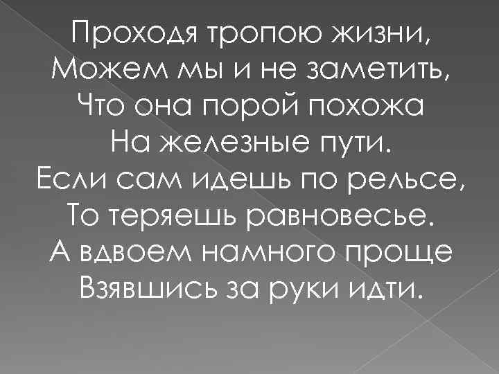 Проходя тропою жизни, Можем мы и не заметить, Что она порой похожа На железные