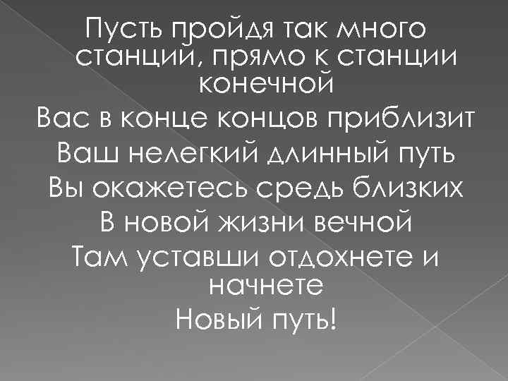 Пусть пройдя так много станций, прямо к станции конечной Вас в конце концов приблизит