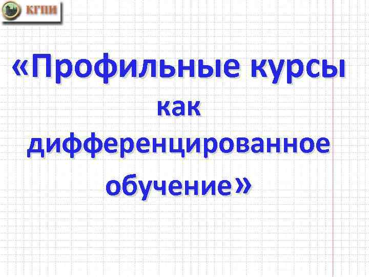  «Профильные курсы как дифференцированное обучение» 