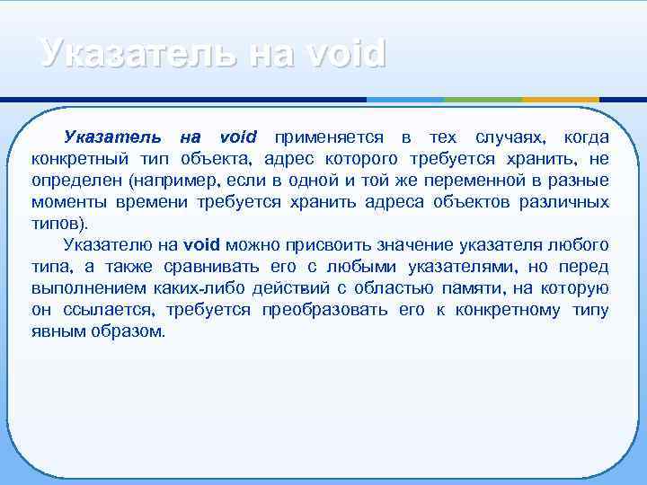 Указатель на void применяется в тех случаях, когда конкретный тип объекта, адрес которого требуется