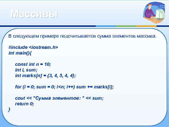 Массивы В следующем примере подсчитывается сумма элементов массива. #include <iostream. h> int main(){ const