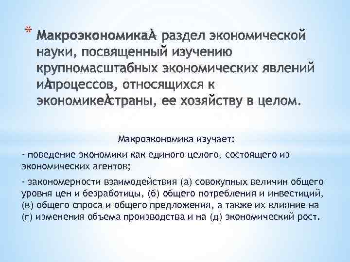 * Макроэкономика изучает: - поведение экономики как единого целого, состоящего из экономических агентов; -