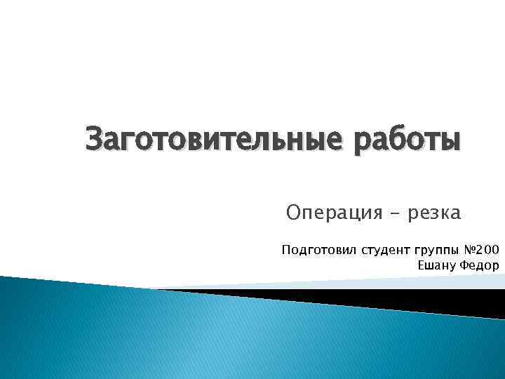 Заготовительные работы Операция - резка Подготовил студент группы № 200 Ешану Федор 