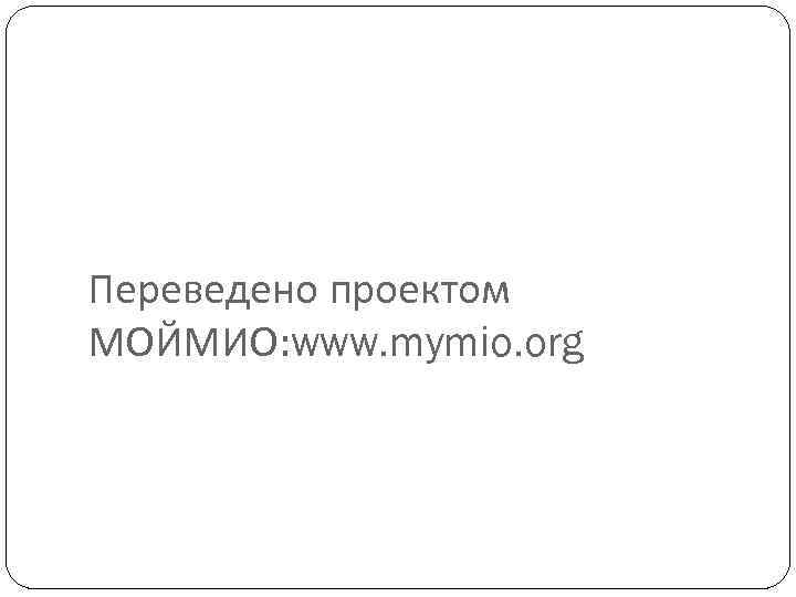 Переведено проектом МОЙМИО: www. mymio. org 