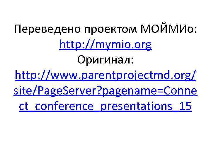 Переведено проектом МОЙМИо: http: //mymio. org Оригинал: http: //www. parentprojectmd. org/ site/Page. Server? pagename=Conne