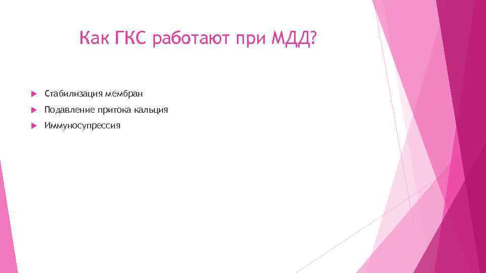 Как ГКС работают при МДД? Стабилизация мембран Подавление притока кальция Иммуносупрессия 