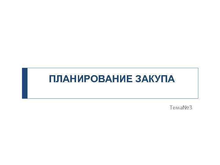 ПЛАНИРОВАНИЕ ЗАКУПА Тема№ 3 