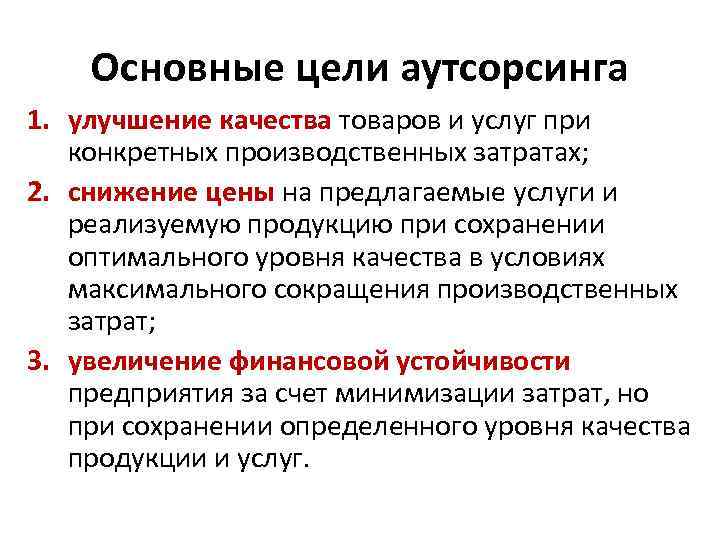 Основные цели аутсорсинга 1. улучшение качества товаров и услуг при конкретных производственных затратах; 2.