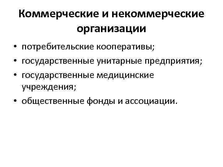 Коммерческие и некоммерческие организации • потребительские кооперативы; • государственные унитарные предприятия; • государственные медицинские