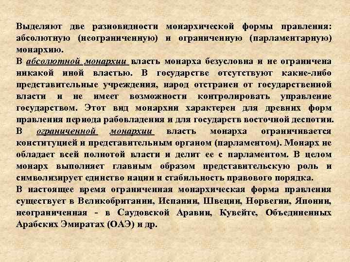 Выделяют две разновидности монархической формы правления: абсолютную (неограниченную) и ограниченную (парламентарную) монархию. В абсолютной