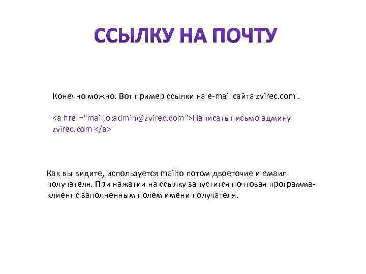 Конечно можно. Вот пример ссылки на е-mail сайта zvirec. com. <a href="mailto: admin@zvirec. com">Написать