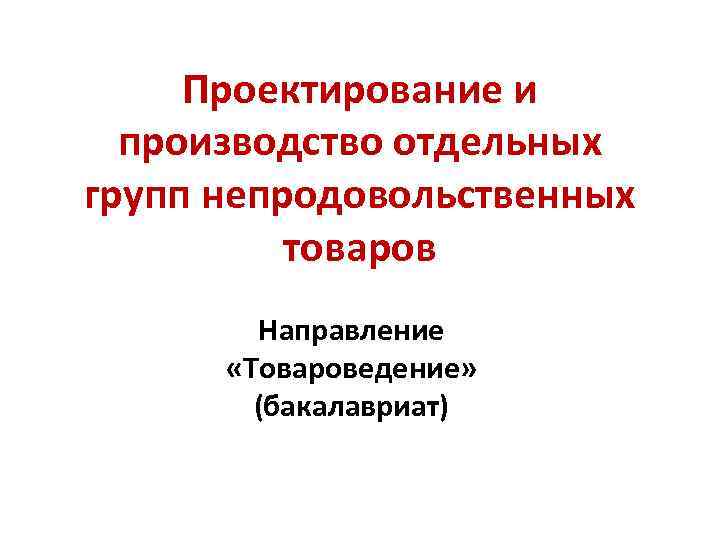 Проектирование и производство отдельных групп непродовольственных товаров Направление «Товароведение» (бакалавриат) 