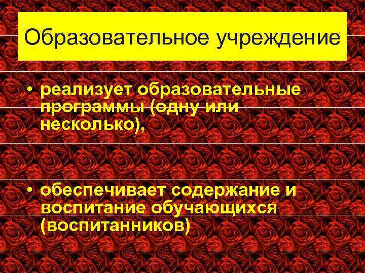 Образовательное учреждение • реализует образовательные программы (одну или несколько), • обеспечивает содержание и воспитание