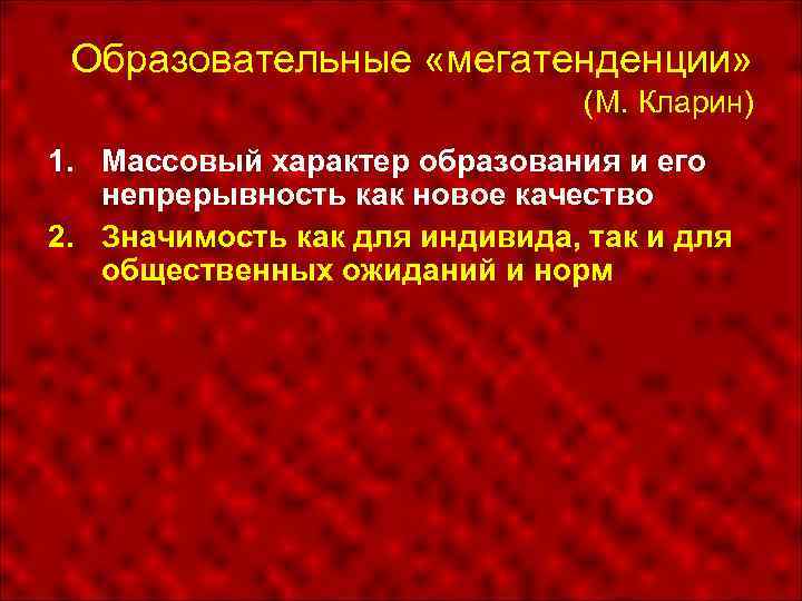 Образовательные «мегатенденции» (М. Кларин) 1. Массовый характер образования и его непрерывность как новое качество