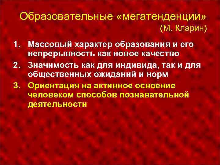 Образовательные «мегатенденции» (М. Кларин) 1. Массовый характер образования и его непрерывность как новое качество
