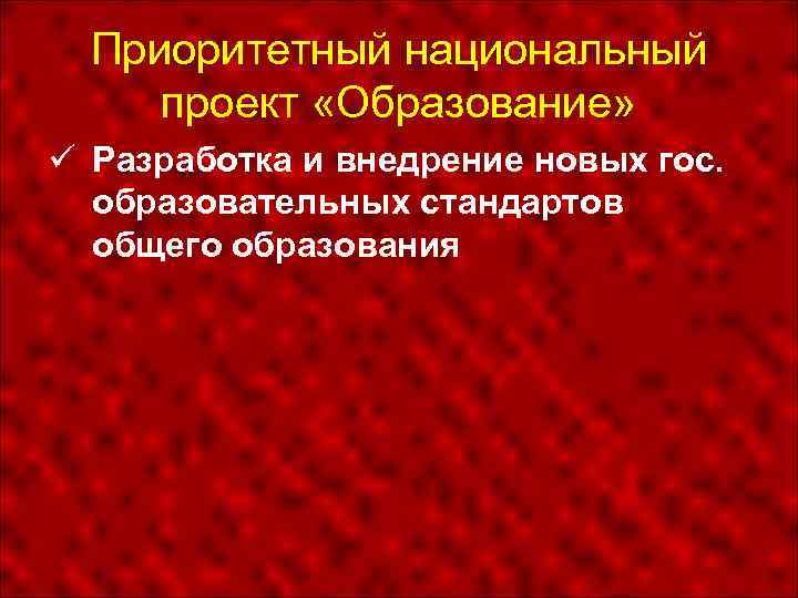 Приоритетный национальный проект «Образование» Разработка и внедрение новых гос. образовательных стандартов общего образования 