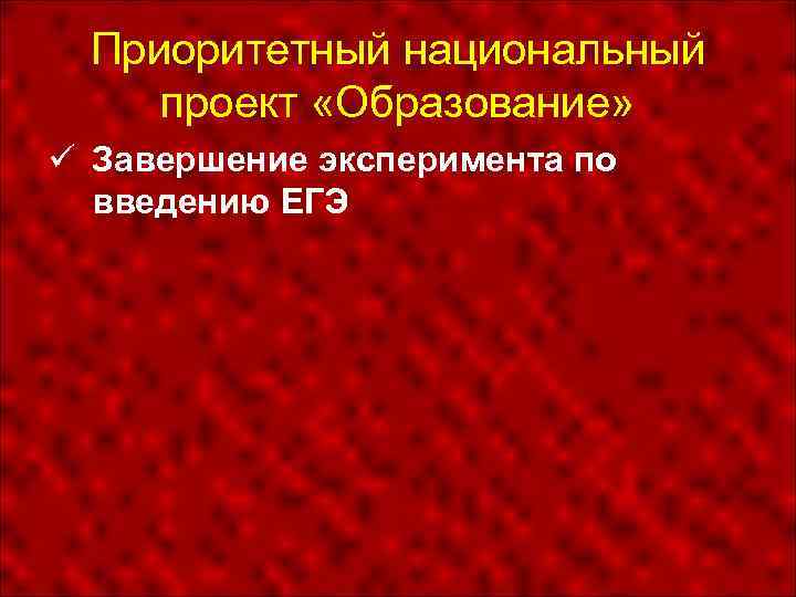 Приоритетный национальный проект «Образование» Завершение эксперимента по введению ЕГЭ 