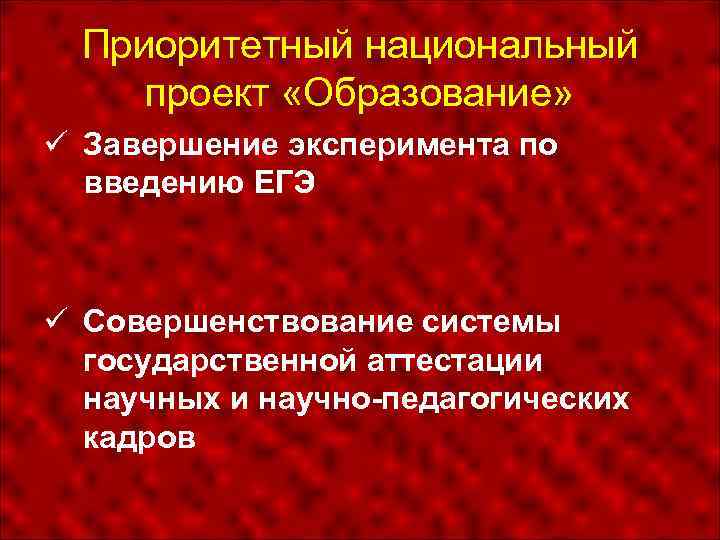 Приоритетный национальный проект «Образование» Завершение эксперимента по введению ЕГЭ Совершенствование системы государственной аттестации научных