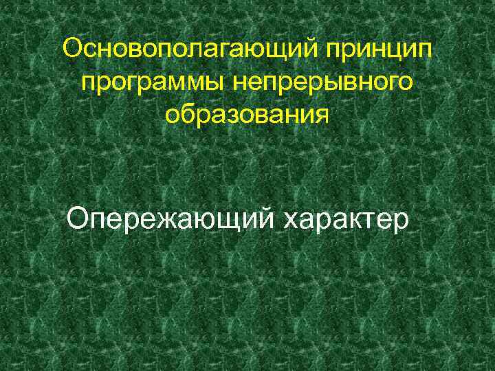 Основополагающий принцип программы непрерывного образования Опережающий характер 