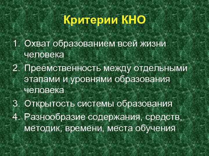Критерии КНО 1. Охват образованием всей жизни человека 2. Преемственность между отдельными этапами и