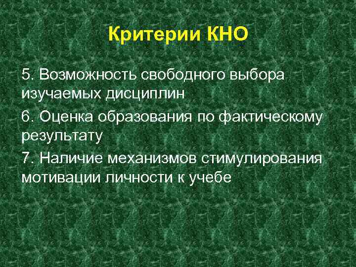 Критерии КНО 5. Возможность свободного выбора изучаемых дисциплин 6. Оценка образования по фактическому результату